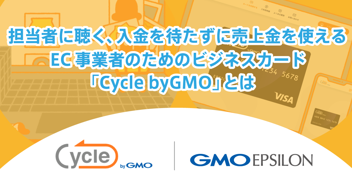 担当者に聴く、入金を待たずに売上金を使えるEC事業者のためのビジネスカード「Cycle byGMO」とは