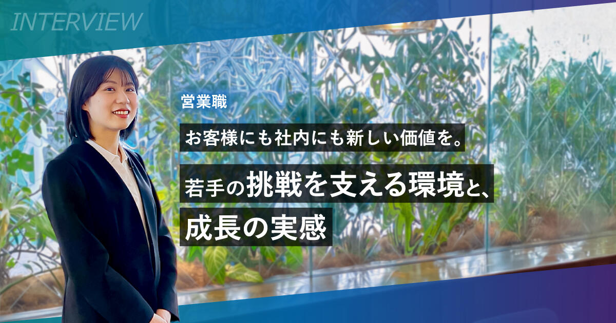 お客様にも社内にも新しい価値を。若手の挑戦を支える環境と、成長の実感