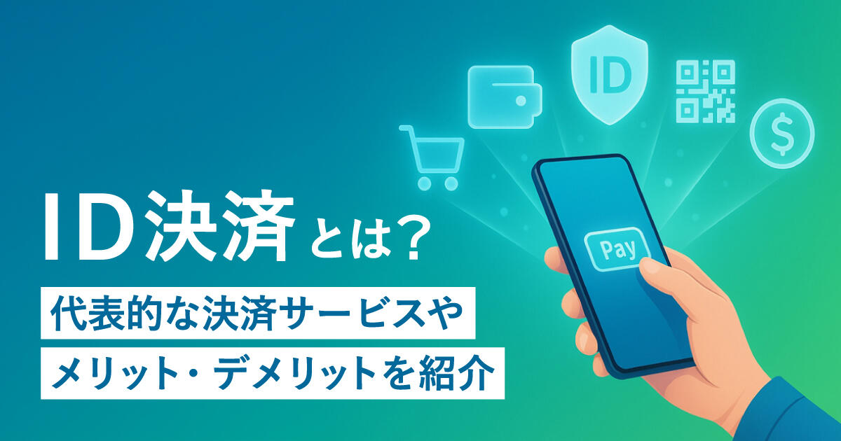 ID決済（アカウント決済）とは？代表的な決済サービスやメリット・デメリットを紹介