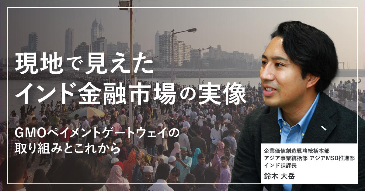 現地で見えたインド金融市場の実像―GMOペイメントゲートウェイの取り組みとこれから