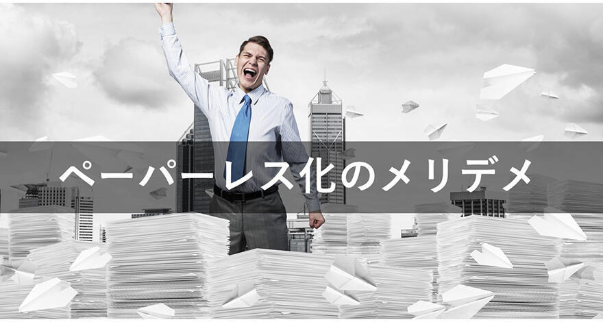 ペーパーレス化のメリット・デメリット｜なぜペーパーレス化は進まないのか