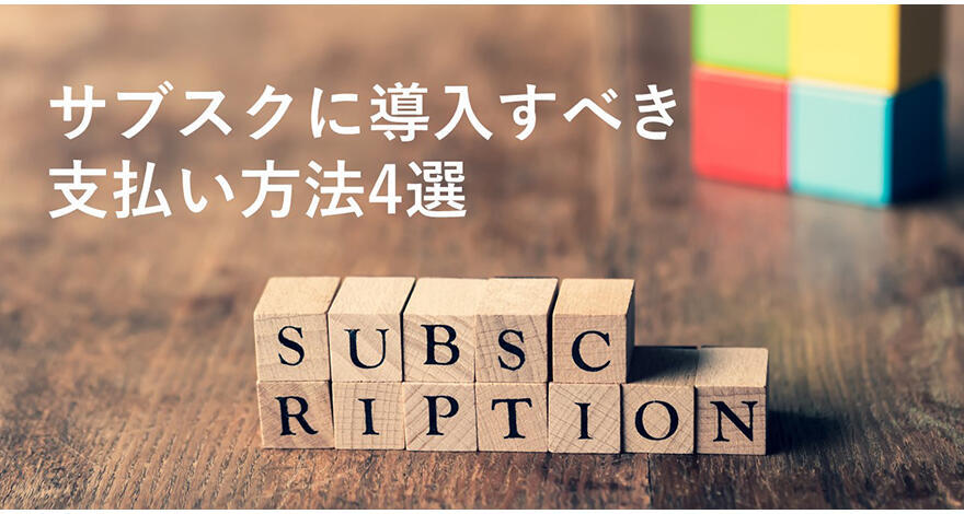 サブスクに導入すべき支払い方法4選｜料金徴収時の注意点も徹底解説