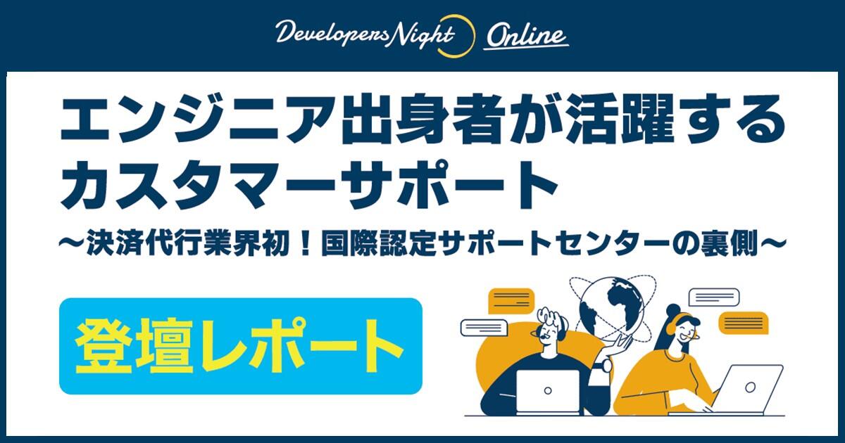 エンジニア出身者が活躍するカスタマーサポート～決済代行業界初！国際認定サポートセンターの裏側～【DevelopersNight#38】