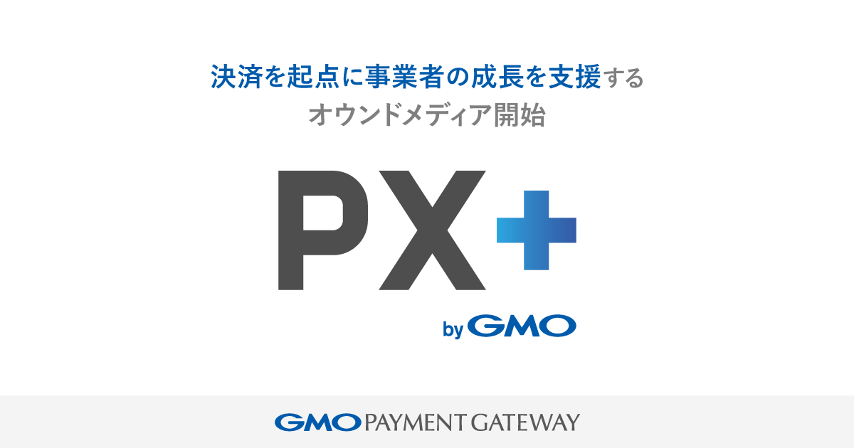 GMO Payment Gateway launches "PX+ by GMO", an owned media platform that supports the growth of businesses starting with payment