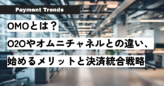 OMOとは？O2Oやオムニチャネルとの違い、始めるメリットと決済統合戦略.png