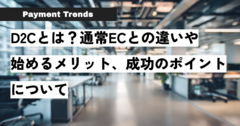 D2Cとは？通常ECとの違いや始めるメリット、成功のポイントについて.png