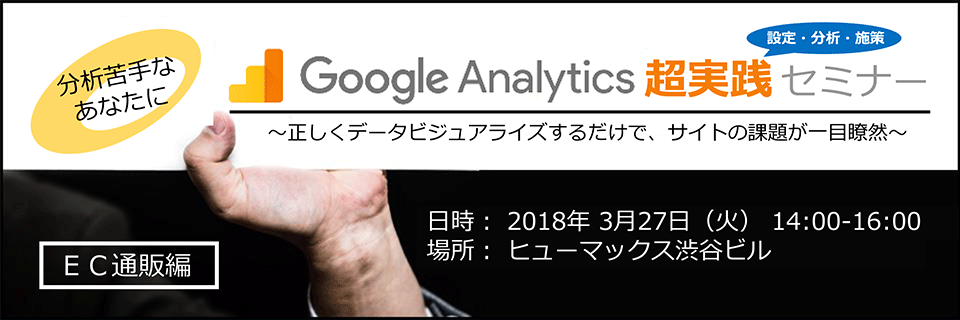 【ECサイト向け】Google Analytics 超実践セミナー ～正しくデータビジュアライズするだけで、サイトの課題が一目瞭然～
							