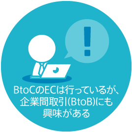 EC business operators who are doing BtoC EC but are also interested in business-to-business transactions (BtoB)