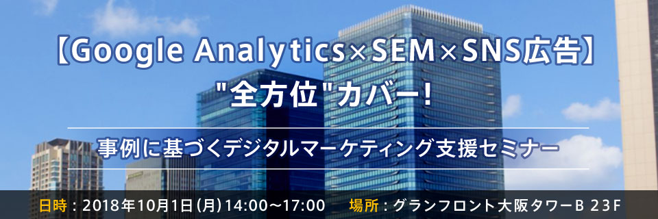 【Google Analytics×SEM×SNS広告】"全方位"カバー！事例に基づくデジタルマーケティング支援セミナー【追加開催】